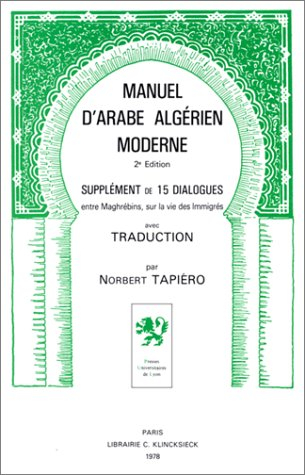 Manuel d'arabe algérien moderne : Avec supplément de 15 dialogues entre Maghrébins, sur la vie des i