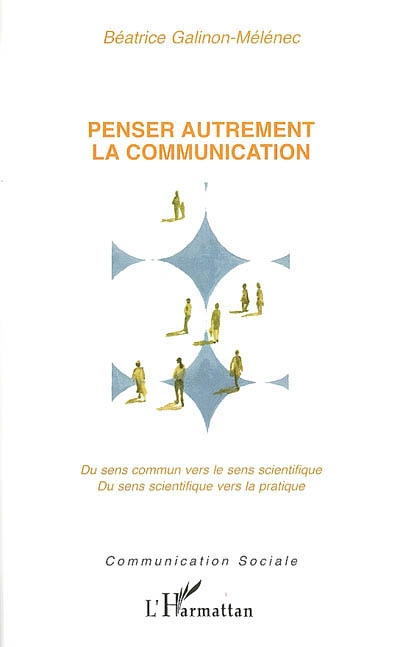 Penser autrement la communication : du sens commun vers le sens scientifique, du sens scientifique v