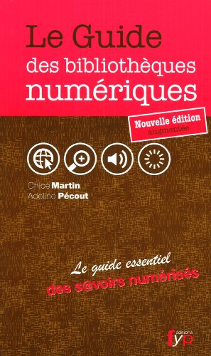 Le guide des bibliothèques numériques : le guide essentiel des s@voirs numérisés du monde