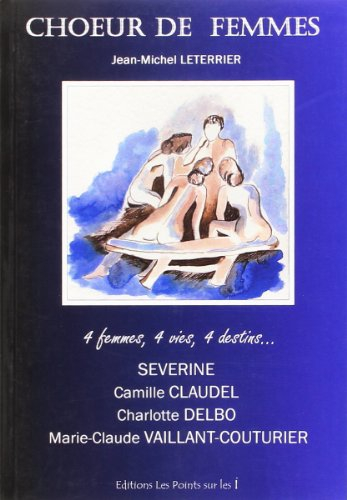 Choeur de femmes : Séverine, Camille Claudel, Charlotte Delbo, Marie-Claude Vaillant Couturier : 4 f