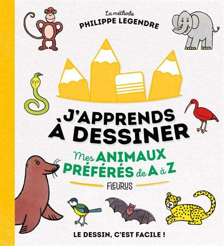 J'apprends à dessiner mes animaux préférés de A à Z : la méthode Philippe Legendre : le dessin c'est
