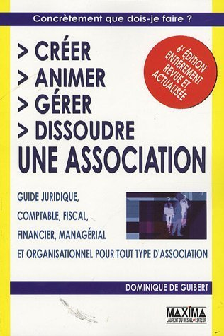 Créer, animer, gérer, dissoudre une association : guide juridique, comptable, fiscal, financier, man