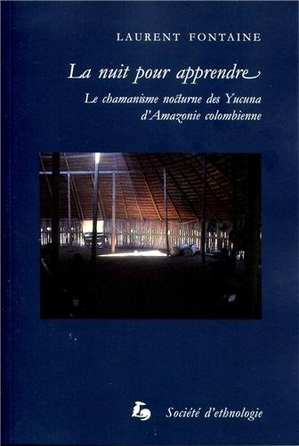 La nuit pour apprendre : le chamanisme nocturne des Yucuna d'Amazonie colombienne