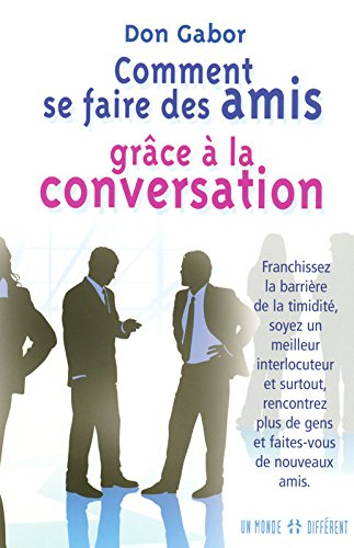 Comment se faire des amis grâce à la conversation : franchissez la barrière de la timidité, soyez un