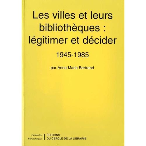Les villes et leurs bibliothèques : légitimer et décider : 1945-1985