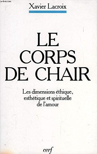 le corps de chair. les dimensions éthique, esthétique et spirituelle de l'amour, 3ème édition