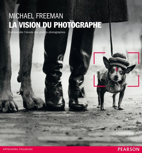 La vision du photographe : comprendre l'oeuvre des grands photographes