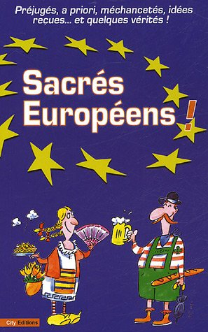 Sacrés Européens ! : préjugés, a priori, méchancetés, idées reçues et quelques vérités