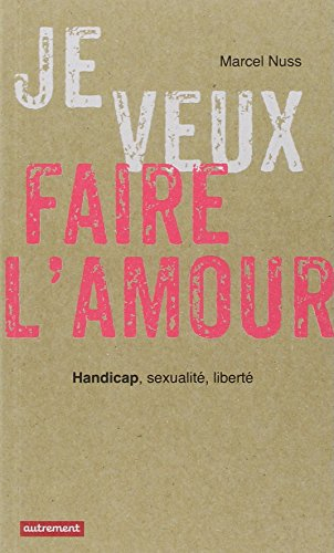 Je veux faire l'amour : handicap, sexualité, liberté