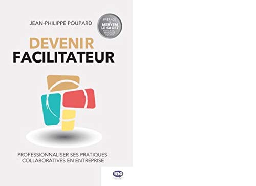 Devenir facilitateur : professionnaliser ses pratiques collaboratives en entreprise