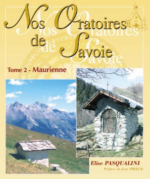 Nos oratoires de Savoie. Vol. 2. Maurienne