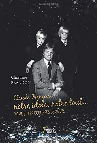 Claude François, notre idole, notre tout? Tome 2 : Les coulisses de sa vie