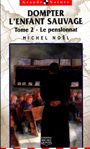 Dompter l'enfant sauvage. Vol. 2. Le pensionnat