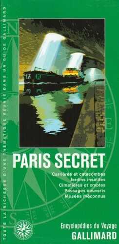 Paris secret : carrières et catacombes, jardins insolites, cimetières et cryptes, passages couverts,