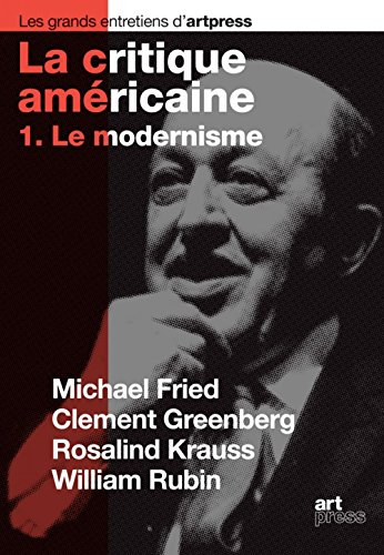 La critique américaine. Vol. 1. Le modernisme : Michael Fried, Clement Greenberg, Rosalind Krauss, W