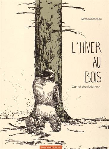 L'hiver au bois : carnet d'un bûcheron