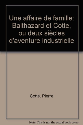 Une affaire de famille : Balthazard et Cotte ou Deux siècles d'aventure industrielle