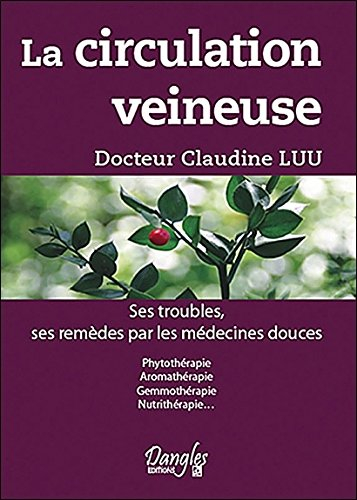 La circulation veineuse : ses troubles, ses remèdes par les médecines douces : phytothérapie, aromat