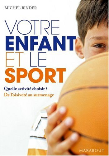 Votre enfant et le sport : quelle activité choisir ? : de l'oisiveté au surmenage