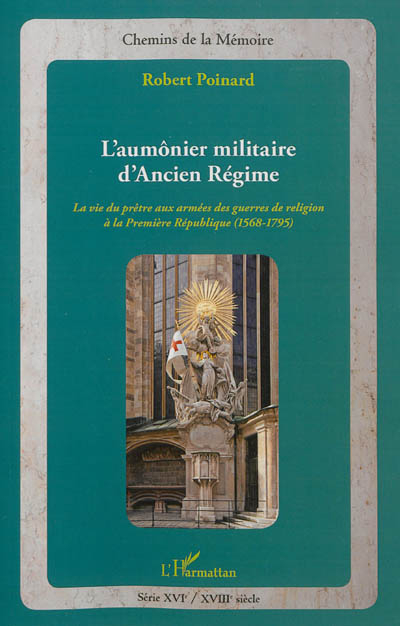 L'aumônier militaire d'Ancien Régime : la vie du prêtre aux armées des guerres de Religion à la prem