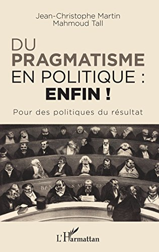 Du pragmatisme en politique, enfin ! : pour des politiques du résultat