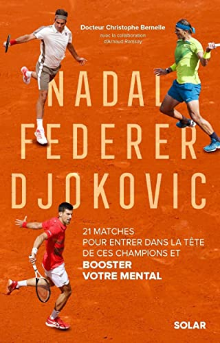 Nadal, Federer, Djokovic : 21 matches pour entrer dans la tête de ces champions et booster votre men