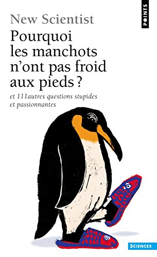 Pourquoi les manchots n'ont pas froid aux pieds ? : et 111 autres questions stupides et passionnante