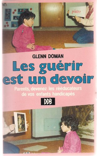 Les guérir est un devoir : parents devenez les rééducateurs de vos enfants handicapés