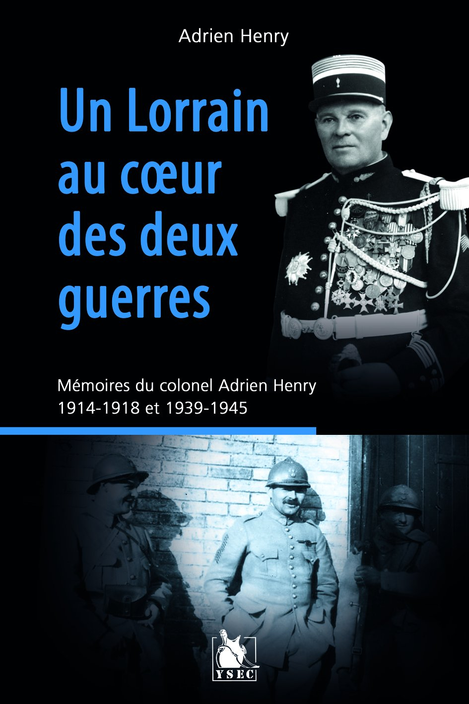 Un Lorrain au coeur des deux guerres : mémoires du colonel Adrien Henry : 1914-1918 et 1939-1945