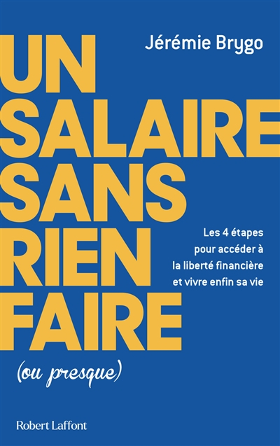 Un salaire sans rien faire (ou presque) : les 4 étapes pour accéder à la liberté financière et vivre