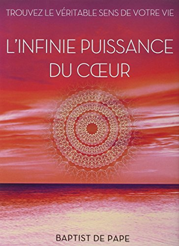 L'infinie puissance du coeur : trouvez le véritable sens de votre vie