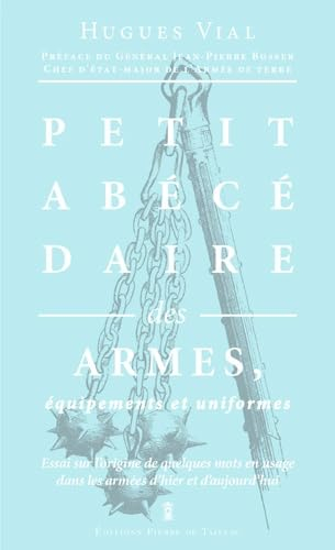Petit abécédaire militaire. Vol. 1. Les armes, équipements et uniformes : essai sur l'origine de que
