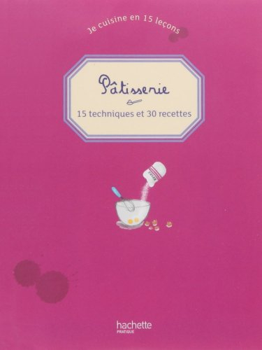 Je cuisine en 15 leçons. Pâtisserie : 15 techniques et 30 recettes