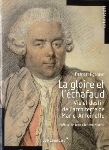 La gloire et l'échafaud : vie et destin de l'architecte de Marie-Antoinette