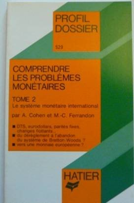 Comprendre les problèmes monétaires. Vol. 2. Le Système monétaire international