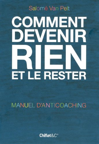 Comment devenir rien et le rester : manuel d'anticoaching