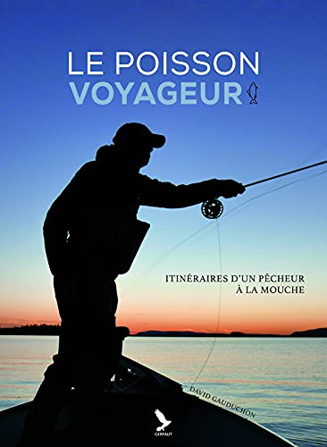 Le poisson voyageur : itinéraire d'un pêcheur à la mouche