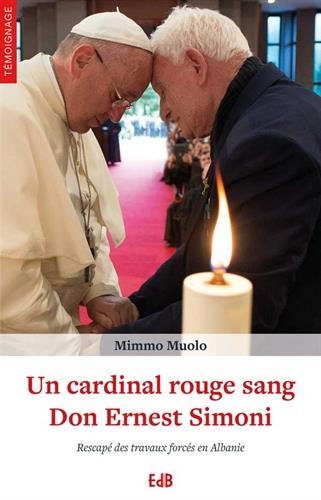 un cardinal rouge sang : don ernest simoni : rescapé des travaux forcés en albanie