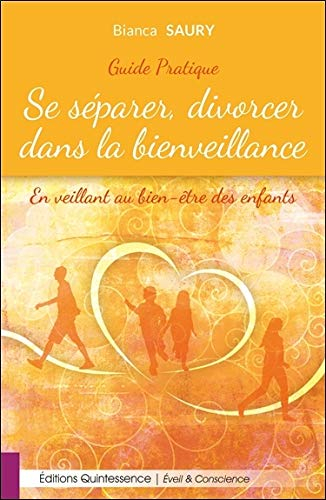 Se séparer, divorcer dans la bienveillance : en veillant au bien-être des enfants : guide pratique