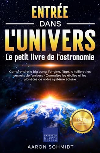 Entrée dans l'univers: Le petit livre de l'astronomie: Comprendre le big bang, l'origine, l'âge, la 
