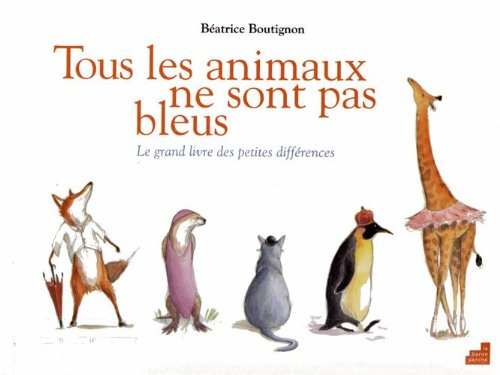 Tous les animaux ne sont pas bleus : le grand livre des petites différences