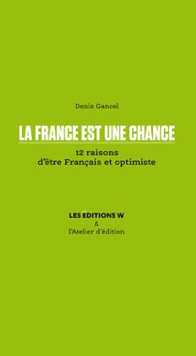 La France est une chance : 12 raisons d'être français et optimiste