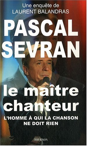 Pascal Sevran, le maître chanteur : l'homme à qui la chanson ne doit rien