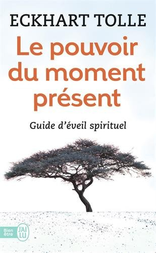 Le pouvoir du moment présent : guide d'éveil spirituel