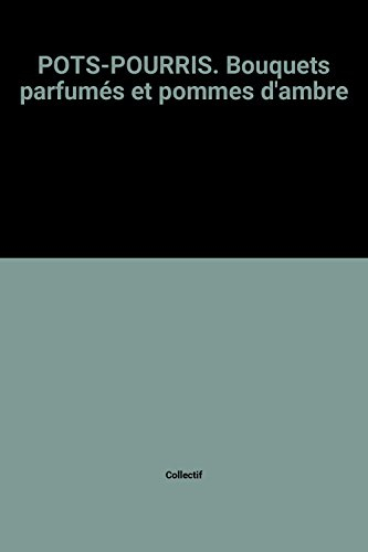 pots-pourris. bouquets parfumés et pommes d'ambre