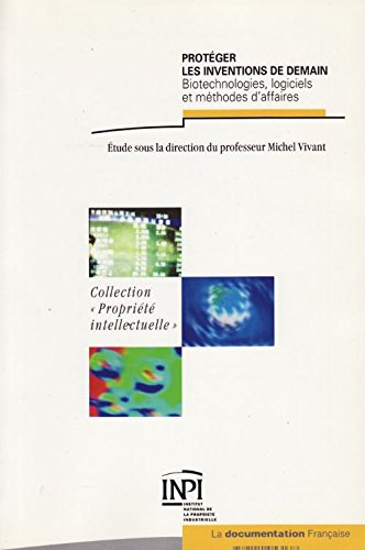 Protéger les inventions de demain : biotechnologies, logiciels et méthodes d'affaires