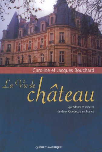 La vie de château : splendeurs et misères de deux Québécois en France