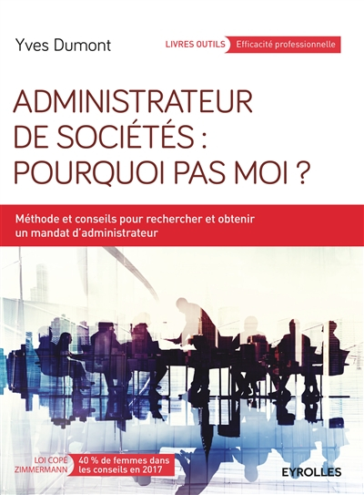 Administrateur de sociétés : pourquoi pas moi ? : méthode et conseils pour rechercher et obtenir un 