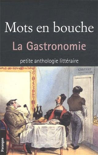 Mots en bouche : la gastronomie : petite anthologie littéraire