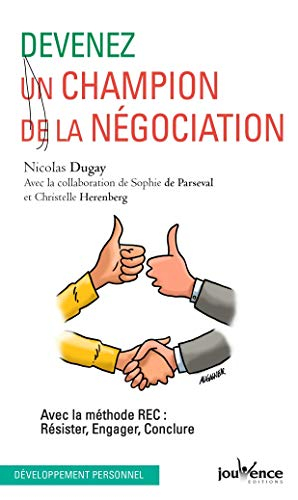 Devenez un champion de la négociation : avec la méthode REC : résister, engager, conclure